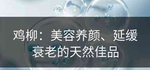 鸡柳:美容养颜、延缓衰老的天然佳品 鸡柳:美容养颜、延缓衰老的天然佳品